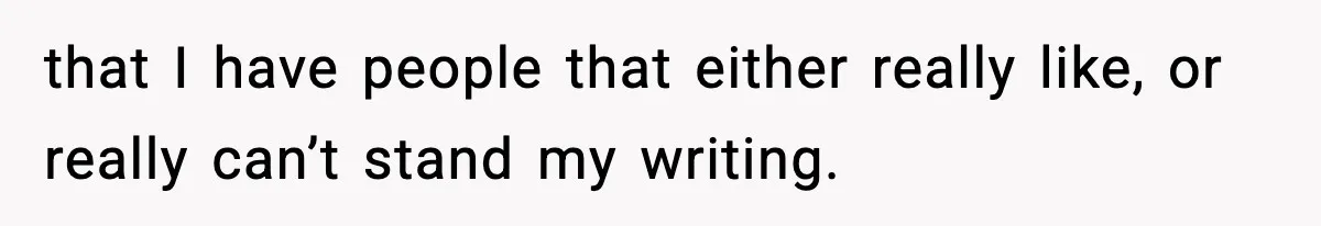 New Principal Demands Teacher Quit Second Job, Loses Him And Triggers A Staff Exodus Instead that I have people that either really like, or really can’t stand my writing.