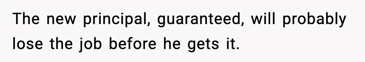 New Principal Demands Teacher Quit Second Job, Loses Him And Triggers A Staff Exodus Instead The new principal, guaranteed, will probably lose the job before he gets it.