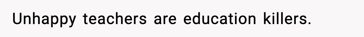 New Principal Demands Teacher Quit Second Job, Loses Him And Triggers A Staff Exodus Instead Unhappy teachers are education killers.