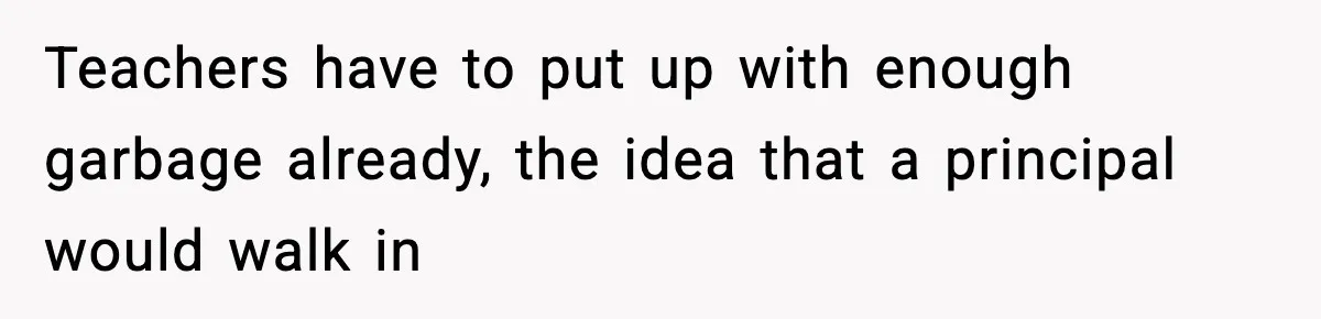 New Principal Demands Teacher Quit Second Job, Loses Him And Triggers A Staff Exodus Instead Teachers have to put up with enough garbage already, the idea that a principal would walk in