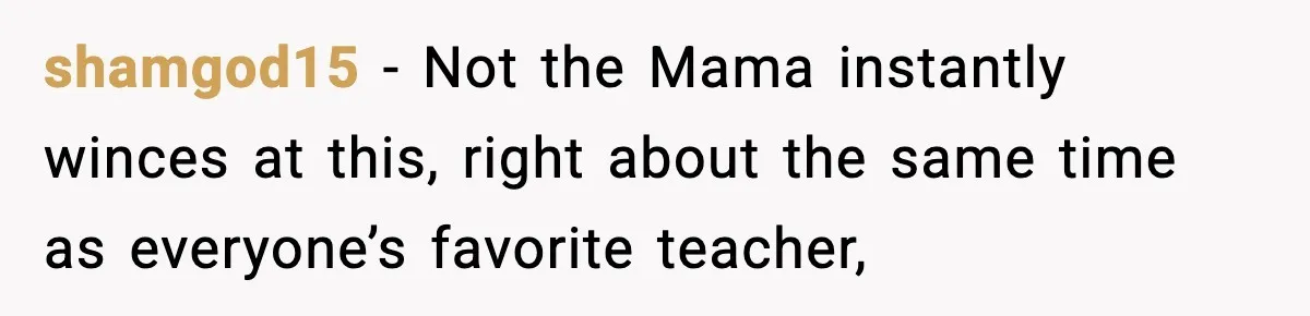 New Principal Demands Teacher Quit Second Job, Loses Him And Triggers A Staff Exodus Instead shamgod15 − Not the Mama instantly winces at this, right about the same time as everyone’s favorite teacher,