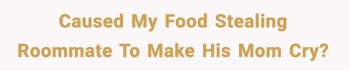 Food-Stealing Roommate Cooks Stolen Meat For His Mom, Only To Learn Too Late It Was Horse Meat Caused my food stealing roommate to make his mom cry?