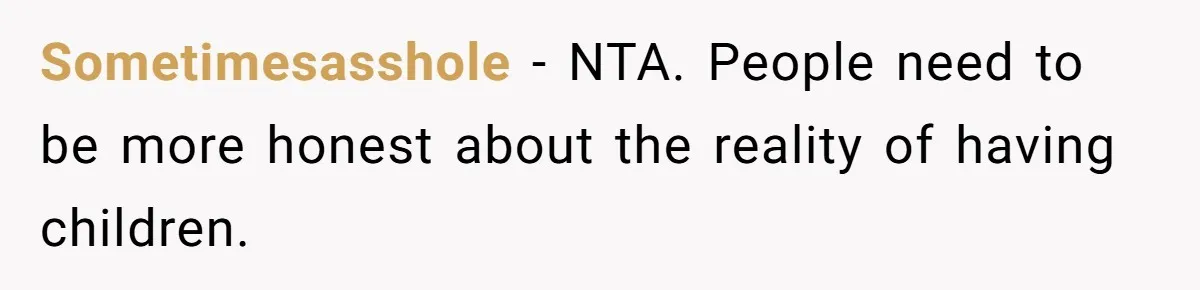 Sometimesasshole − NTA. People need to be more honest about the reality of having children.