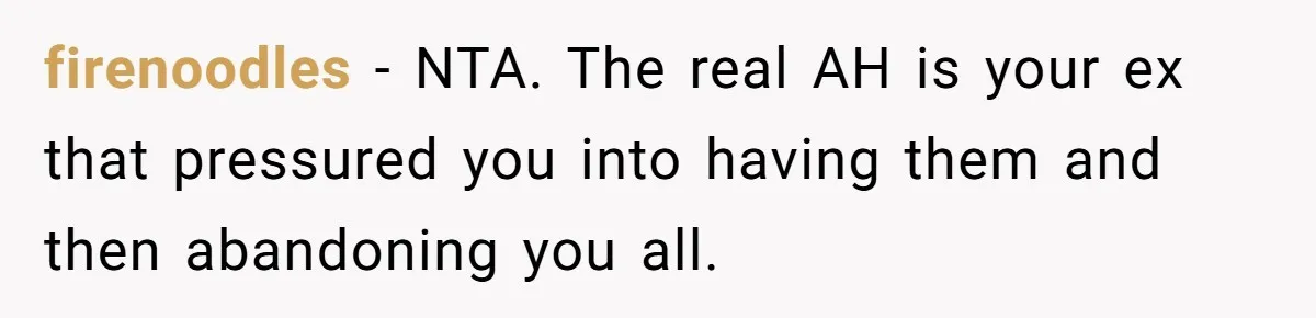 firenoodles − NTA. The real AH is your ex that pressured you into having them and then abandoning you all.