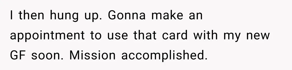 I then hung up. Gonna make an appointment to use that card with my new GF soon. Mission accomplished.