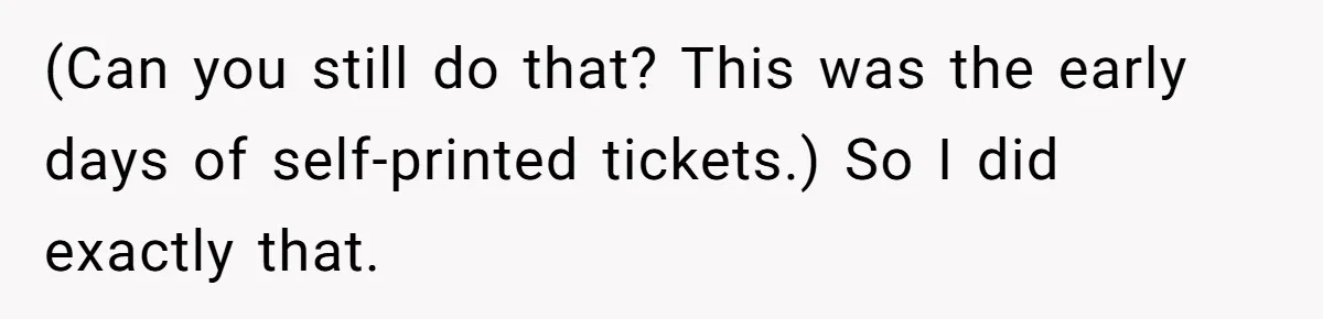 (Can you still do that? This was the early days of self-printed tickets.) So I did exactly that.
