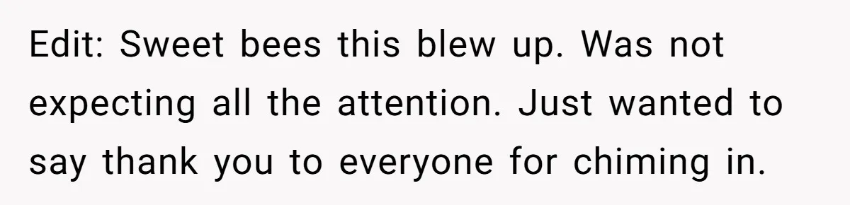 Edit: Sweet bees this blew up. Was not expecting all the attention. Just wanted to say thank you to everyone for chiming in.