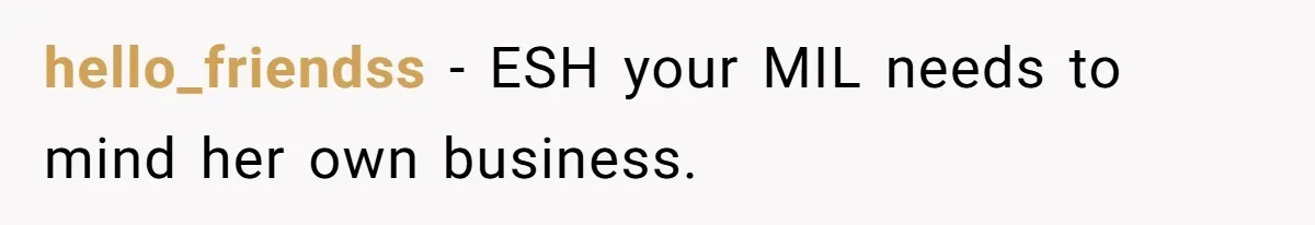 hello_friendss − ESH your MIL needs to mind her own business.