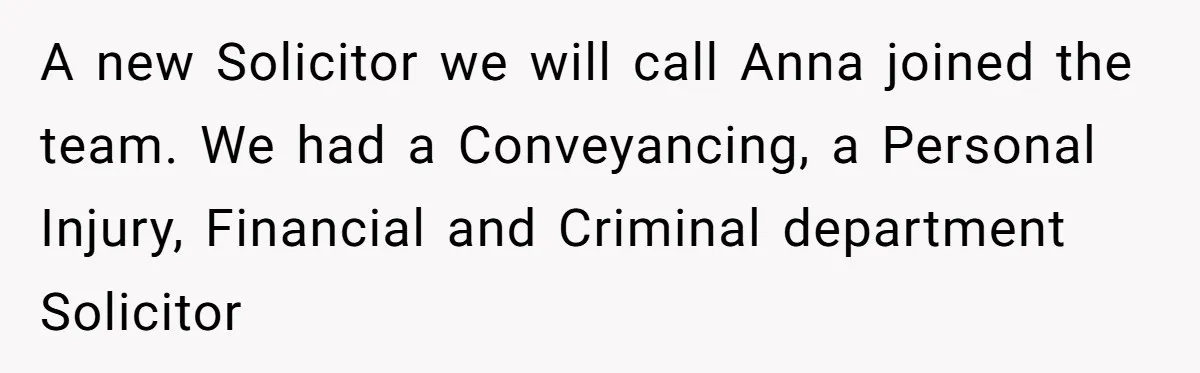 Young Receptionist Endures Public Humiliation, But Turns The Tables With Clever Compliance A new Solicitor we will call Anna joined the team. We had a Conveyancing, a Personal Injury, Financial and Criminal department Solicitor