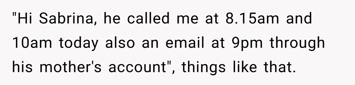Young Receptionist Endures Public Humiliation, But Turns The Tables With Clever Compliance "Hi Sabrina, he called me at 8.15am and 10am today also an email at 9pm through his mother's account", things like that.