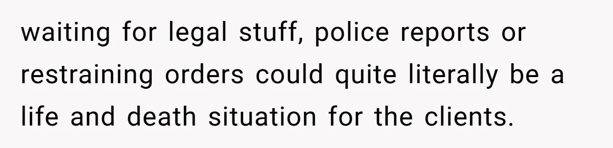 Young Receptionist Endures Public Humiliation, But Turns The Tables With Clever Compliance waiting for legal stuff, police reports or restraining orders could quite literally be a life and death situation for the clients.