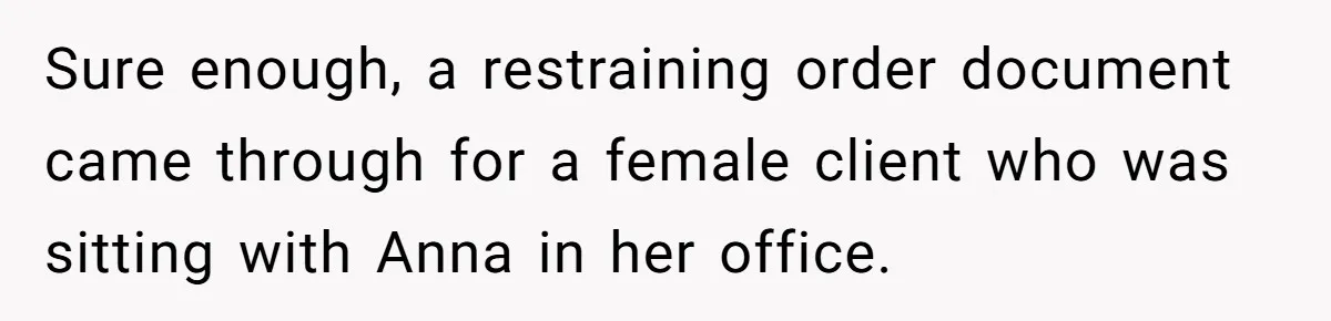 Young Receptionist Endures Public Humiliation, But Turns The Tables With Clever Compliance Sure enough, a restraining order document came through for a female client who was sitting with Anna in her office.