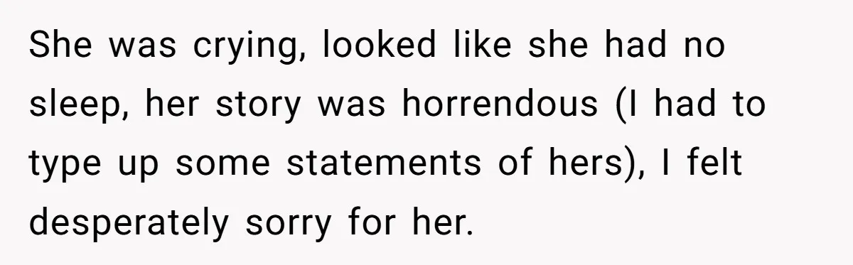 Young Receptionist Endures Public Humiliation, But Turns The Tables With Clever Compliance She was crying, looked like she had no sleep, her story was horrendous (I had to type up some statements of hers), I felt desperately sorry for her.