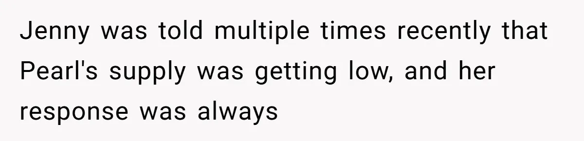SIL Calls It Heartless When This Woman Enforces Daycare Rules On Her Own Niece Jenny was told multiple times recently that Pearl's supply was getting low, and her response was always