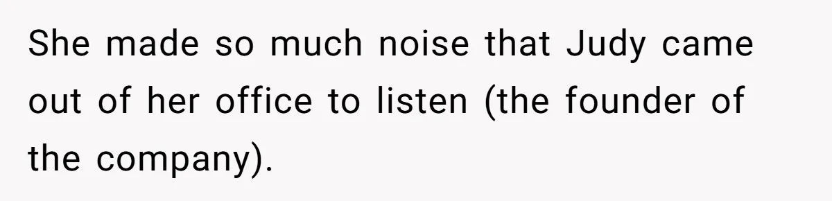 Young Receptionist Endures Public Humiliation, But Turns The Tables With Clever Compliance She made so much noise that Judy came out of her office to listen (the founder of the company).