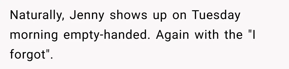 SIL Calls It Heartless When This Woman Enforces Daycare Rules On Her Own Niece Naturally, Jenny shows up on Tuesday morning empty-handed. Again with the "I forgot".