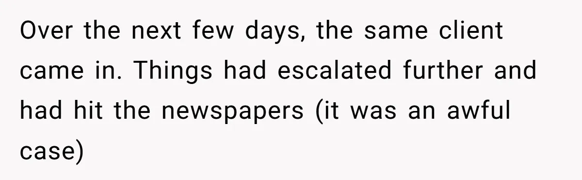 Young Receptionist Endures Public Humiliation, But Turns The Tables With Clever Compliance Over the next few days, the same client came in. Things had escalated further and had hit the newspapers (it was an awful case)