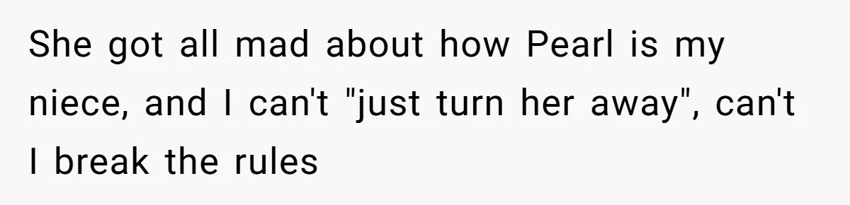 SIL Calls It Heartless When This Woman Enforces Daycare Rules On Her Own Niece She got all mad about how Pearl is my niece, and I can't "just turn her away", can't I break the rules