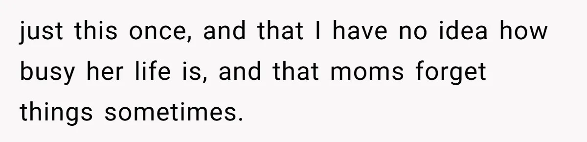 SIL Calls It Heartless When This Woman Enforces Daycare Rules On Her Own Niece just this once, and that I have no idea how busy her life is, and that moms forget things sometimes.