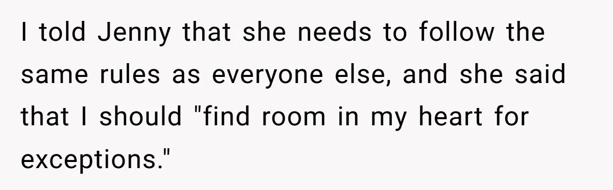 SIL Calls It Heartless When This Woman Enforces Daycare Rules On Her Own Niece I told Jenny that she needs to follow the same rules as everyone else, and she said that I should "find room in my heart for exceptions."