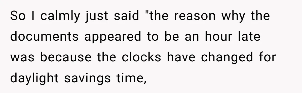 Young Receptionist Endures Public Humiliation, But Turns The Tables With Clever Compliance So I calmly just said "the reason why the documents appeared to be an hour late was because the clocks have changed for daylight savings time,