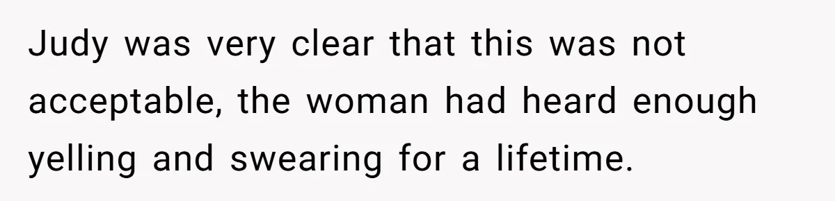 Young Receptionist Endures Public Humiliation, But Turns The Tables With Clever Compliance Judy was very clear that this was not acceptable, the woman had heard enough yelling and swearing for a lifetime.