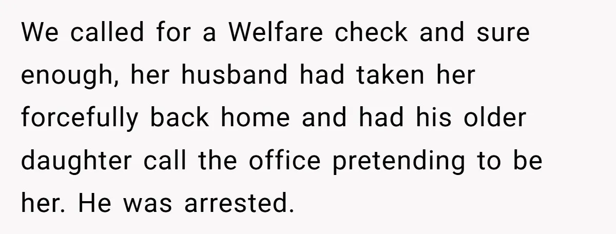 Young Receptionist Endures Public Humiliation, But Turns The Tables With Clever Compliance We called for a Welfare check and sure enough, her husband had taken her forcefully back home and had his older daughter call the office pretending to be her. He...