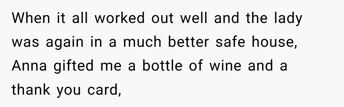 Young Receptionist Endures Public Humiliation, But Turns The Tables With Clever Compliance When it all worked out well and the lady was again in a much better safe house, Anna gifted me a bottle of wine and a thank you card,