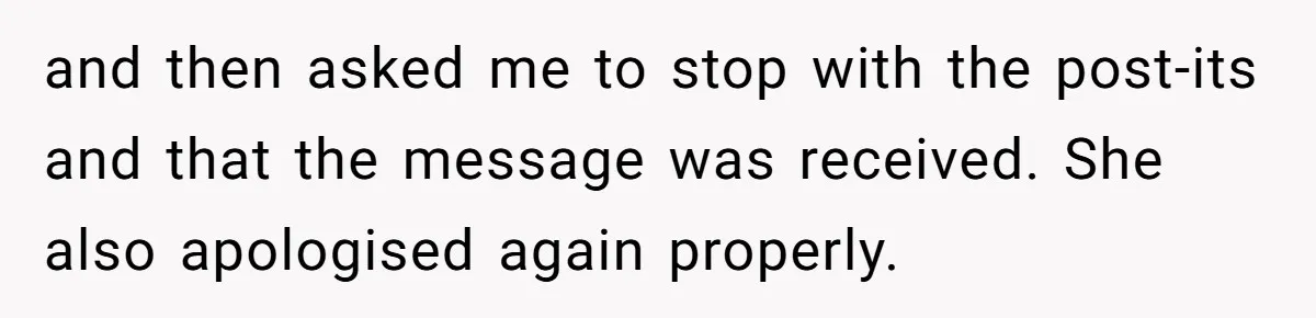 Young Receptionist Endures Public Humiliation, But Turns The Tables With Clever Compliance and then asked me to stop with the post-its and that the message was received. She also apologised again properly.