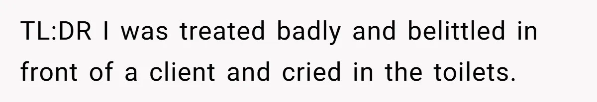 Young Receptionist Endures Public Humiliation, But Turns The Tables With Clever Compliance TL:DR I was treated badly and belittled in front of a client and cried in the toilets.