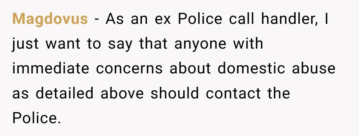 Young Receptionist Endures Public Humiliation, But Turns The Tables With Clever Compliance Magdovus − As an ex Police call handler, I just want to say that anyone with immediate concerns about domestic abuse as detailed above should contact the Police.