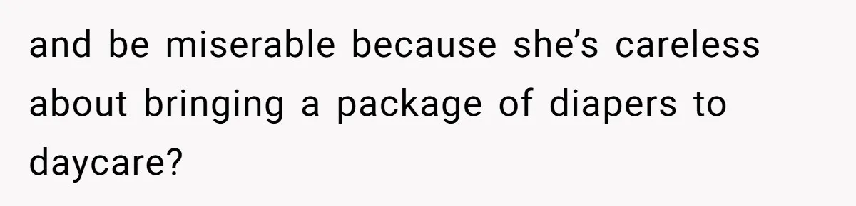 SIL Calls It Heartless When This Woman Enforces Daycare Rules On Her Own Niece and be miserable because she’s careless about bringing a package of diapers to daycare?