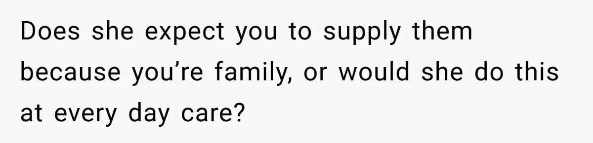 SIL Calls It Heartless When This Woman Enforces Daycare Rules On Her Own Niece Does she expect you to supply them because you’re family, or would she do this at every day care?