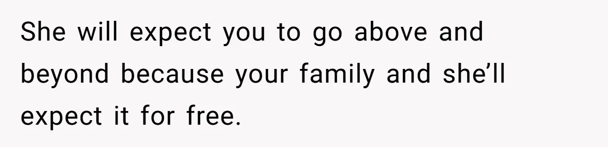 SIL Calls It Heartless When This Woman Enforces Daycare Rules On Her Own Niece She will expect you to go above and beyond because your family and she’ll expect it for free.