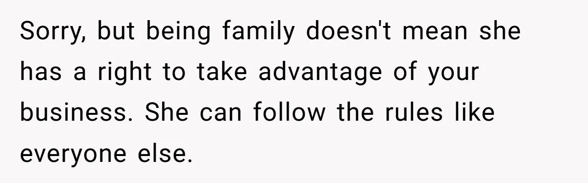 SIL Calls It Heartless When This Woman Enforces Daycare Rules On Her Own Niece Sorry, but being family doesn't mean she has a right to take advantage of your business. She can follow the rules like everyone else.