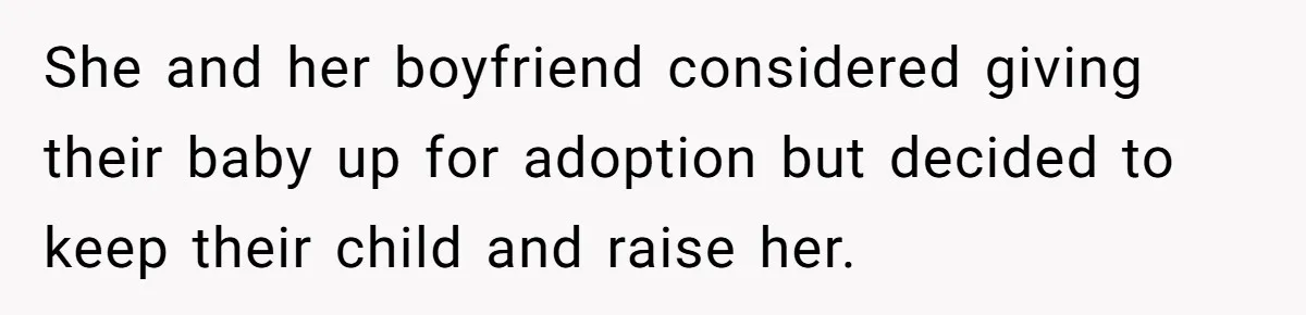 Woman Answers SIL's Adoption Interview With Brutal Honesty That Completely Shocks Her She and her boyfriend considered giving their baby up for adoption but decided to keep their child and raise her.