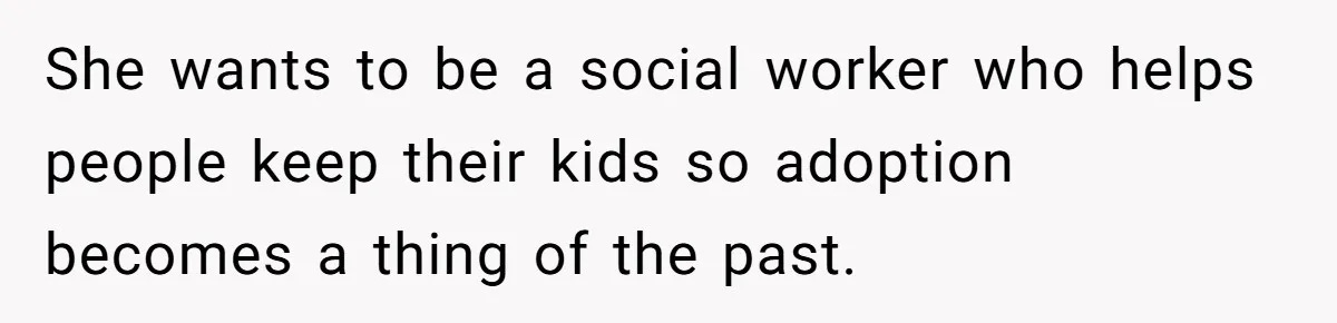 Woman Answers SIL's Adoption Interview With Brutal Honesty That Completely Shocks Her She wants to be a social worker who helps people keep their kids so adoption becomes a thing of the past.