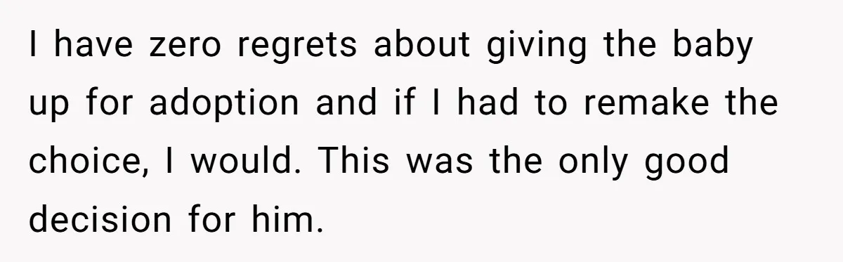 Woman Answers SIL's Adoption Interview With Brutal Honesty That Completely Shocks Her I have zero regrets about giving the baby up for adoption and if I had to remake the choice, I would. This was the only good decision for him.