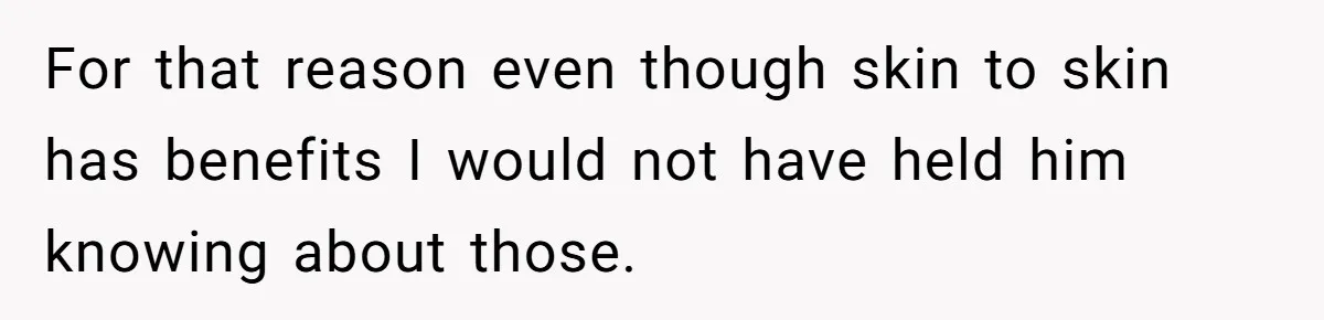 Woman Answers SIL's Adoption Interview With Brutal Honesty That Completely Shocks Her For that reason even though skin to skin has benefits I would not have held him knowing about those.