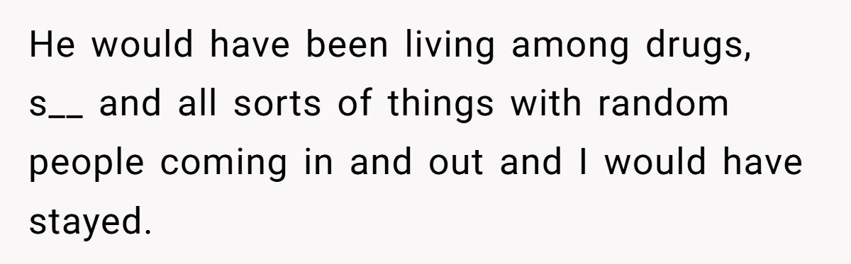 Woman Answers SIL's Adoption Interview With Brutal Honesty That Completely Shocks Her He would have been living among drugs, s__ and all sorts of things with random people coming in and out and I would have stayed.