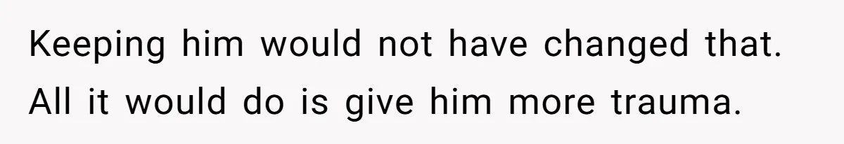 Woman Answers SIL's Adoption Interview With Brutal Honesty That Completely Shocks Her Keeping him would not have changed that. All it would do is give him more trauma.