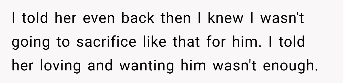 Woman Answers SIL's Adoption Interview With Brutal Honesty That Completely Shocks Her I told her even back then I knew I wasn't going to sacrifice like that for him. I told her loving and wanting him wasn't enough.