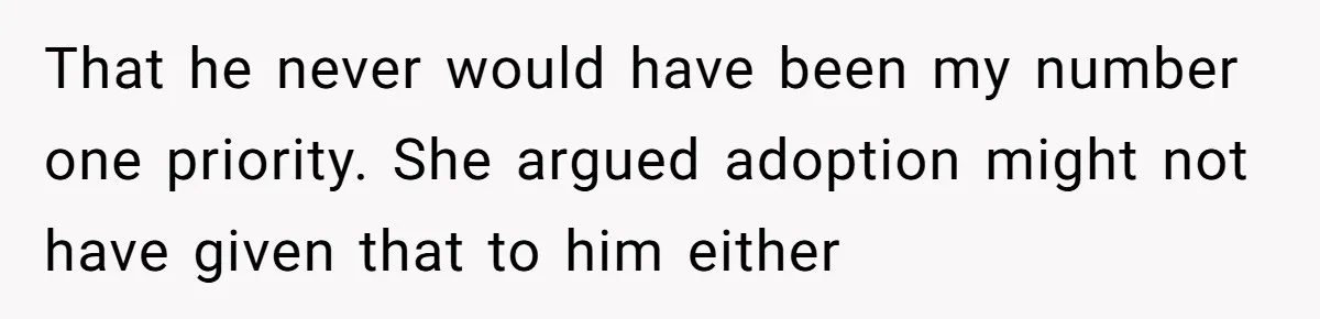 Woman Answers SIL's Adoption Interview With Brutal Honesty That Completely Shocks Her That he never would have been my number one priority. She argued adoption might not have given that to him either