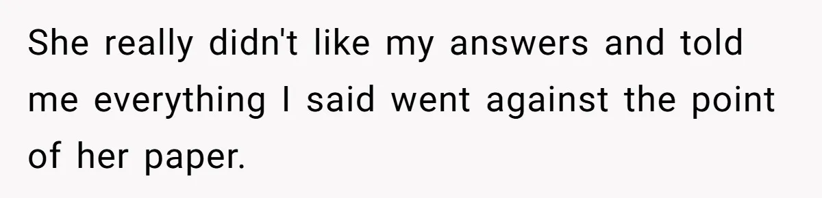 Woman Answers SIL's Adoption Interview With Brutal Honesty That Completely Shocks Her She really didn't like my answers and told me everything I said went against the point of her paper.