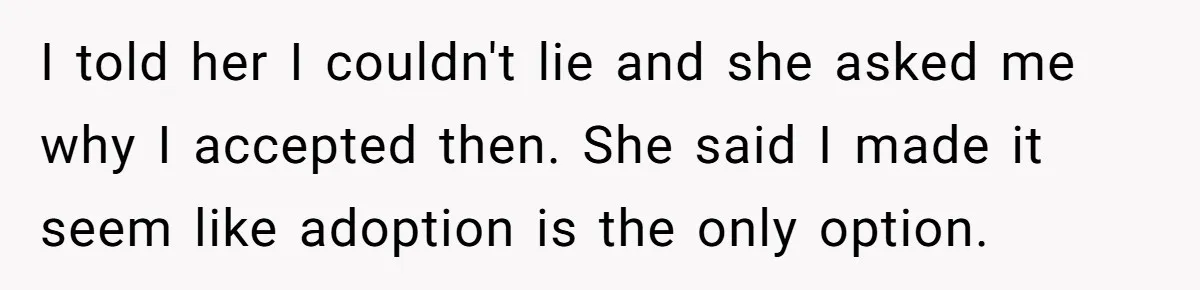 Woman Answers SIL's Adoption Interview With Brutal Honesty That Completely Shocks Her I told her I couldn't lie and she asked me why I accepted then. She said I made it seem like adoption is the only option.