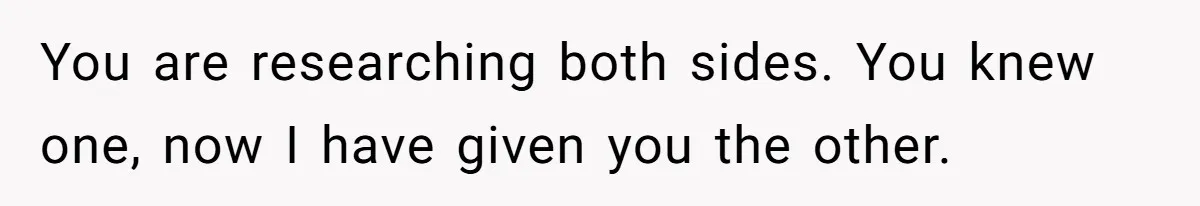 Woman Answers SIL's Adoption Interview With Brutal Honesty That Completely Shocks Her You are researching both sides. You knew one, now I have given you the other.