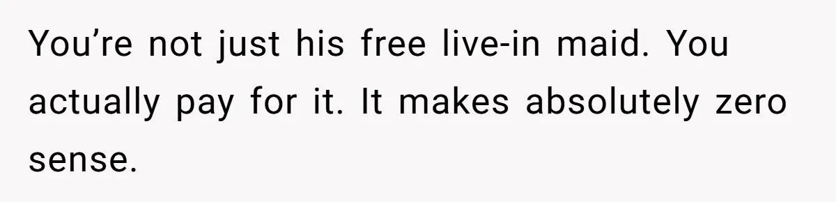 SAHM Tells Husband She’ll Go Back To Work Unless He Shares His Salary You’re not just his free live-in maid. You actually pay for it. It makes absolutely zero sense.
