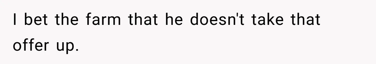 SAHM Tells Husband She’ll Go Back To Work Unless He Shares His Salary I bet the farm that he doesn't take that offer up.