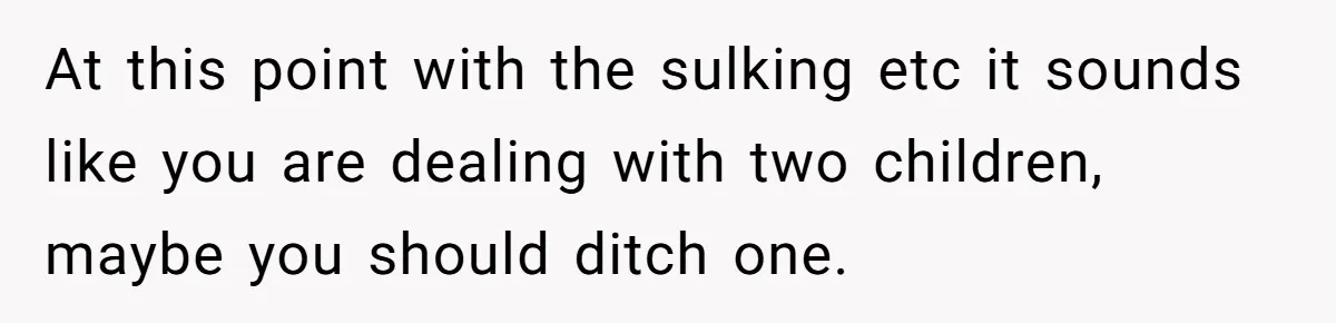 SAHM Tells Husband She’ll Go Back To Work Unless He Shares His Salary At this point with the sulking etc it sounds like you are dealing with two children, maybe you should ditch one.