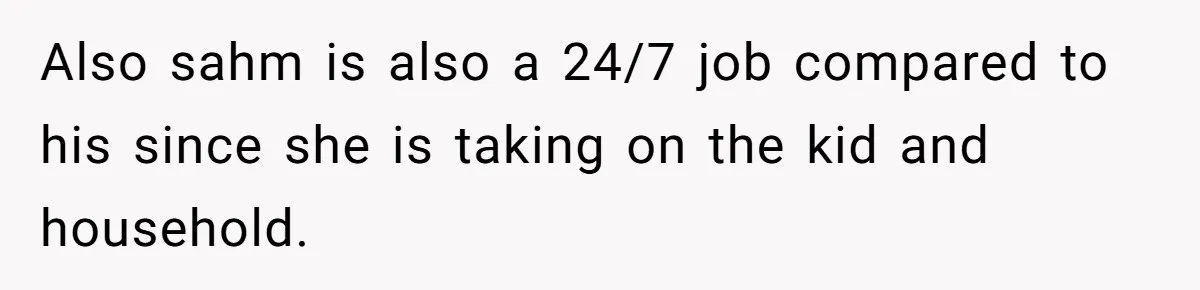 SAHM Tells Husband She’ll Go Back To Work Unless He Shares His Salary Also sahm is also a 24/7 job compared to his since she is taking on the kid and household.